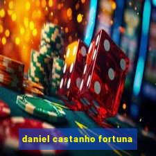 daniel castanho fortuna